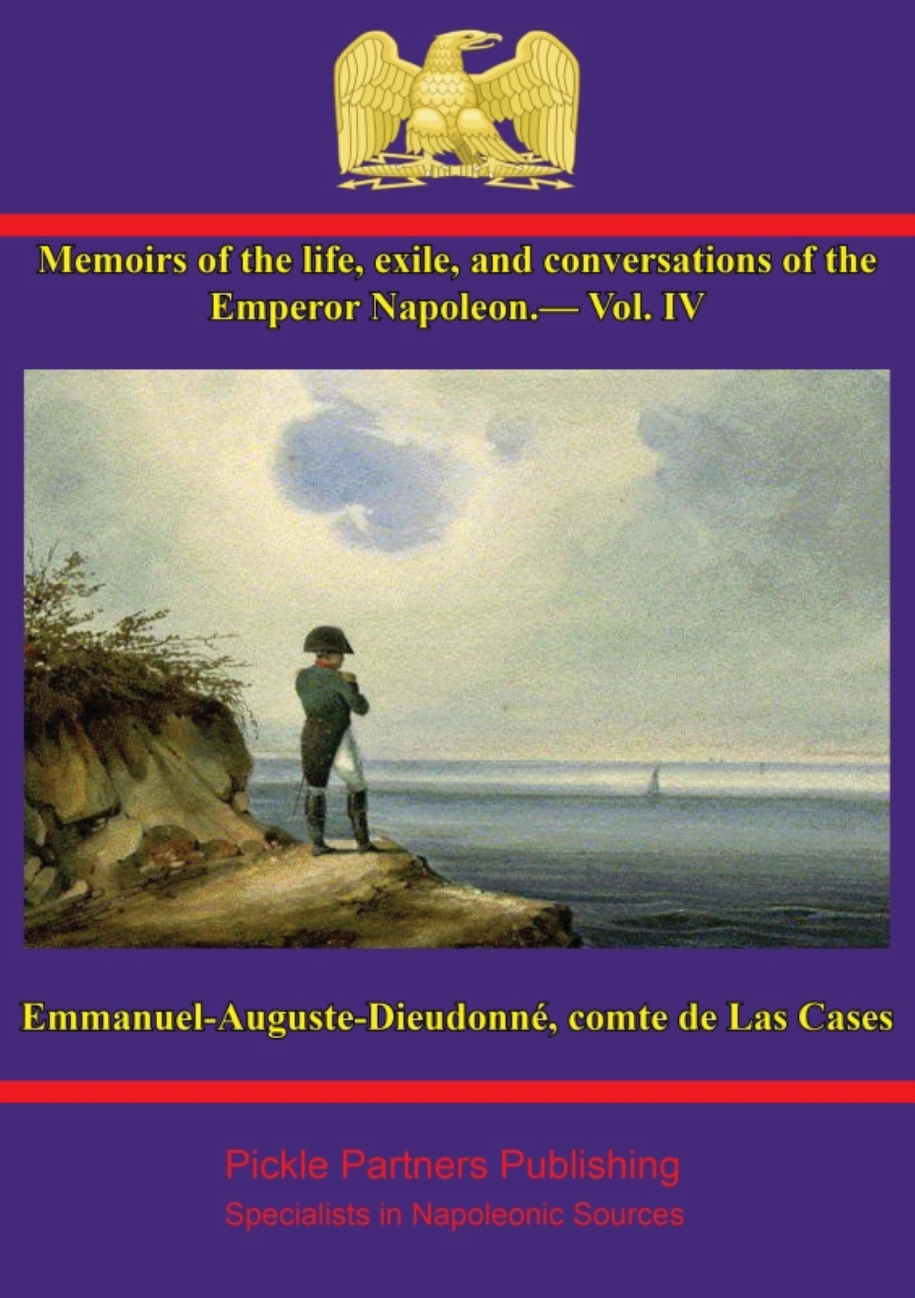 Cover image for Memoirs of the life, exile, and conversations of the Emperor Napoleon, by the Count de Las Cases - Vol. IV