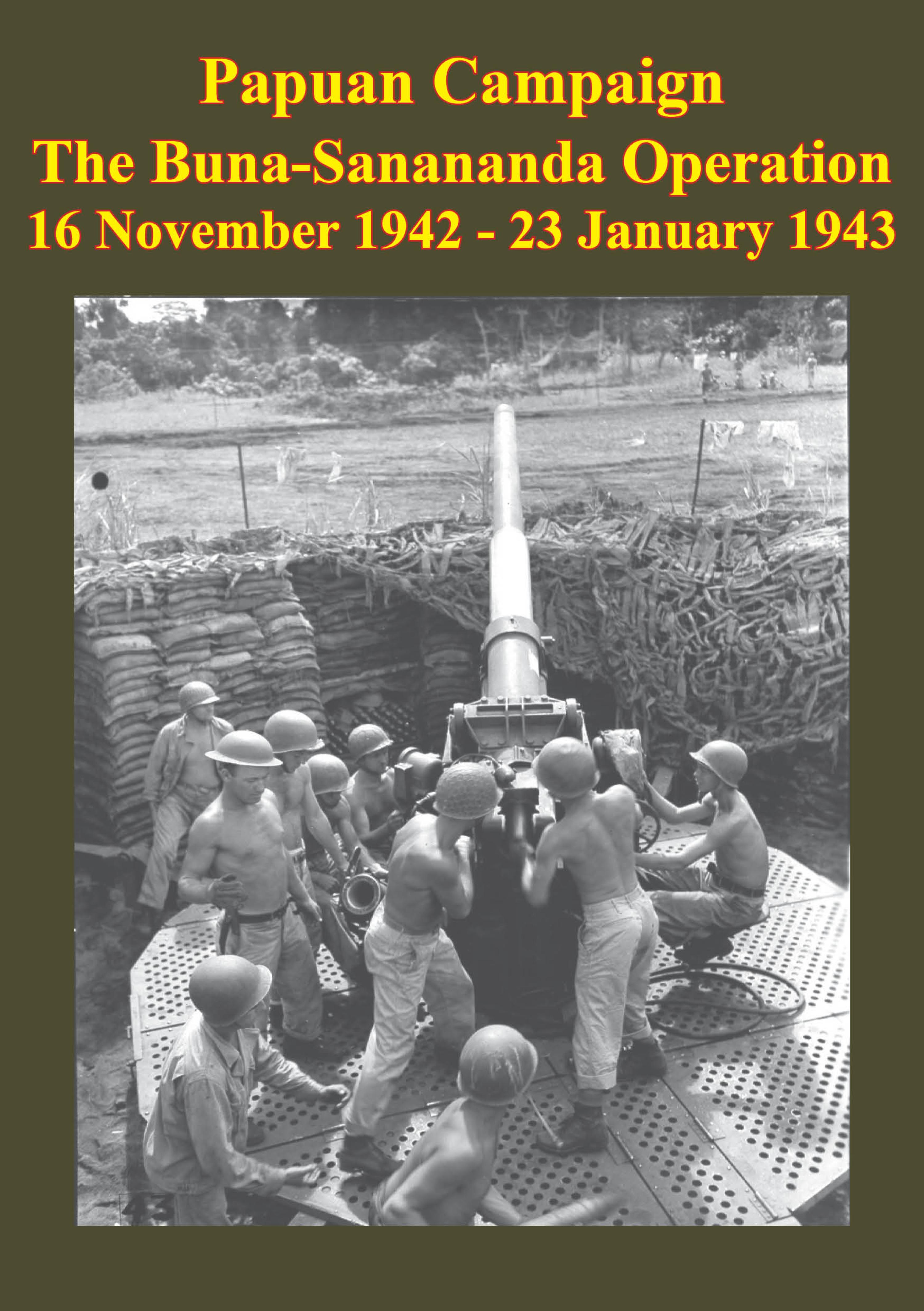 Cover image for PAPUAN CAMPAIGN - The Buna-Sanananda Operation - 16 November 1942 - 23 January 1943 [Illustrated Edition]