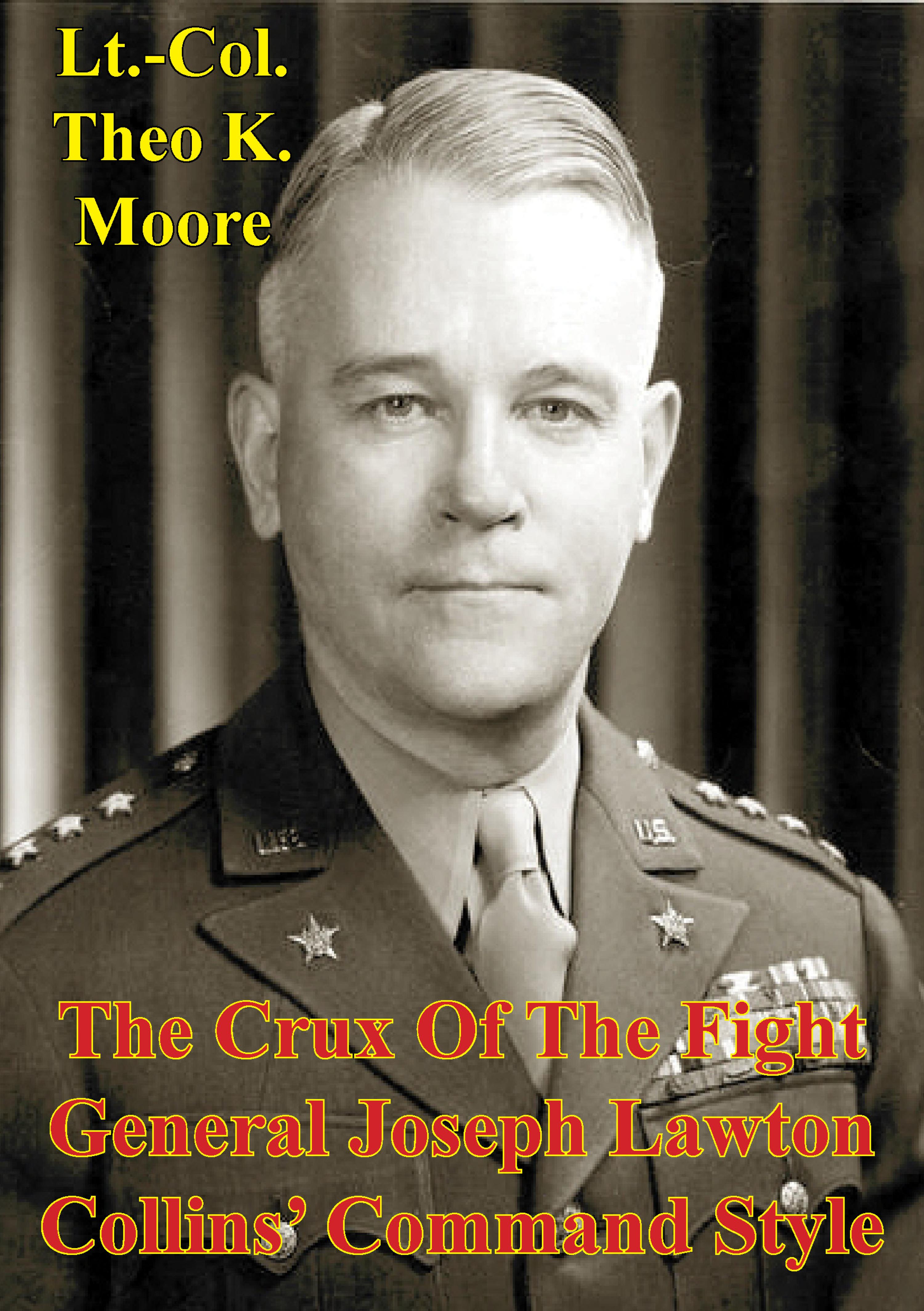Cover image for The Crux Of The Fight: General Joseph Lawton Collins' Command Style