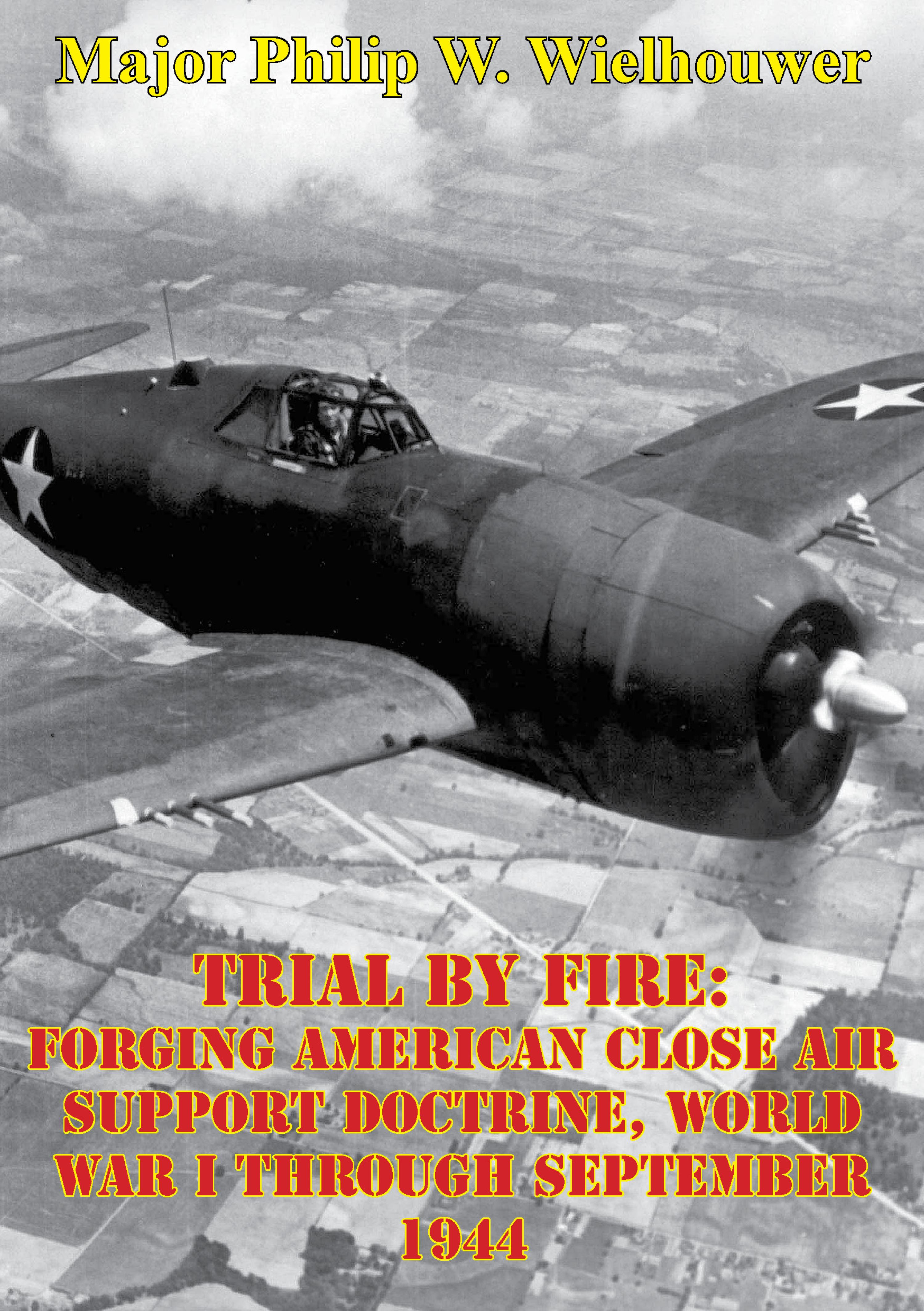 Cover image for Trial By Fire: Forging American Close Air Support Doctrine, World War I Through September 1944