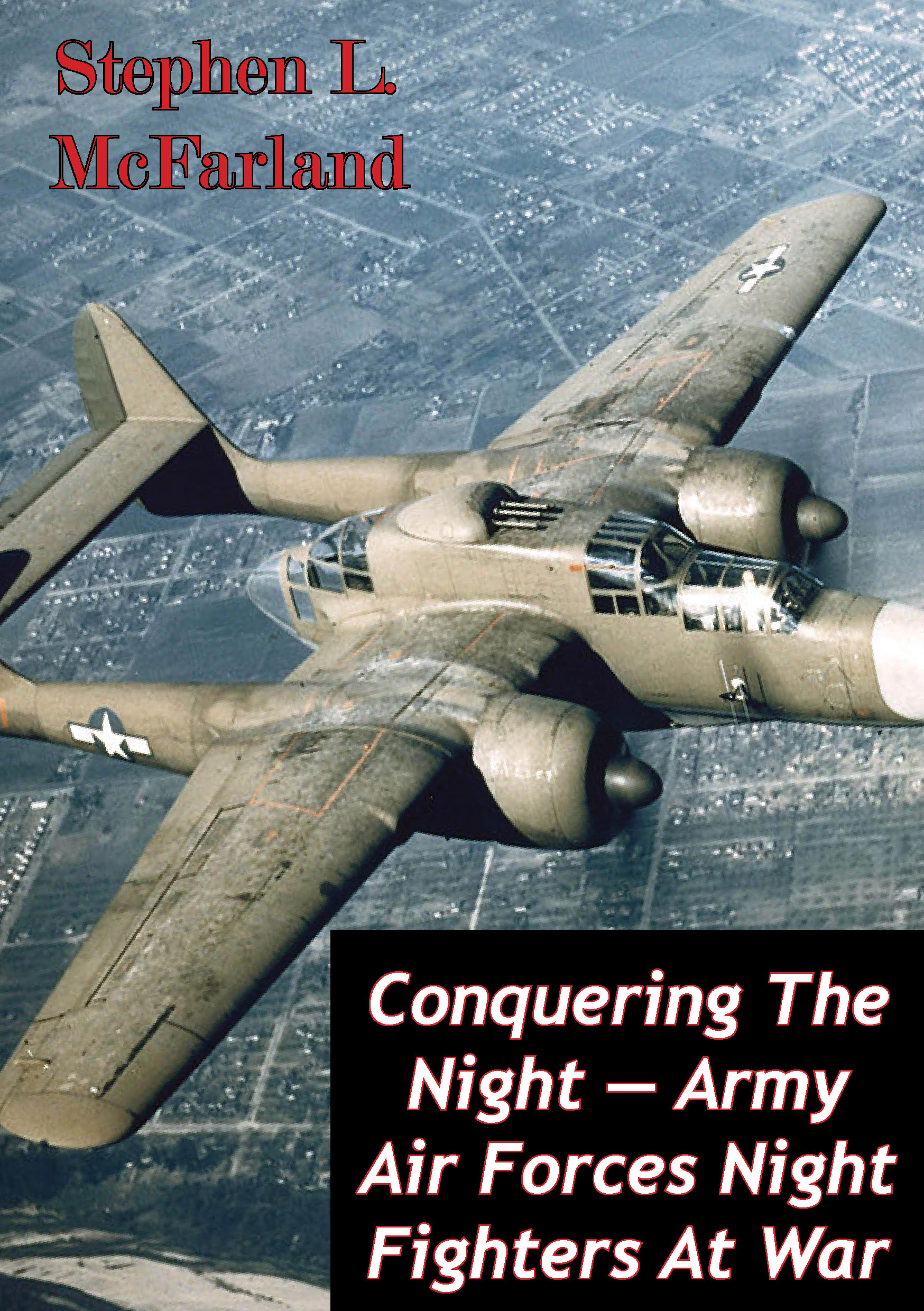 Cover image for Conquering The Night  Army Air Forces Night Fighters At War [Illustrated Edition]
