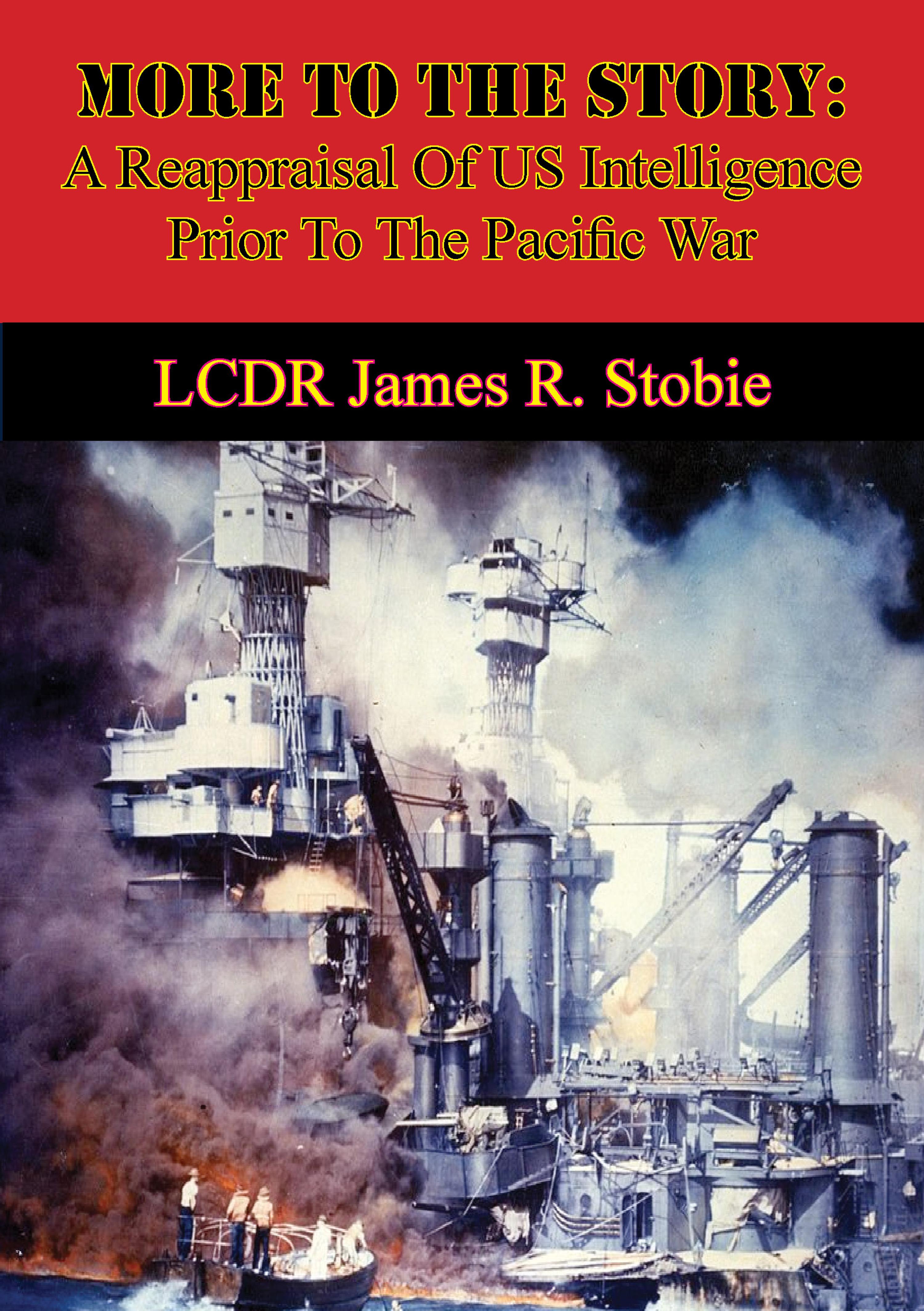 Cover image for More To The Story: A Reappraisal Of US Intelligence Prior To The Pacific War
