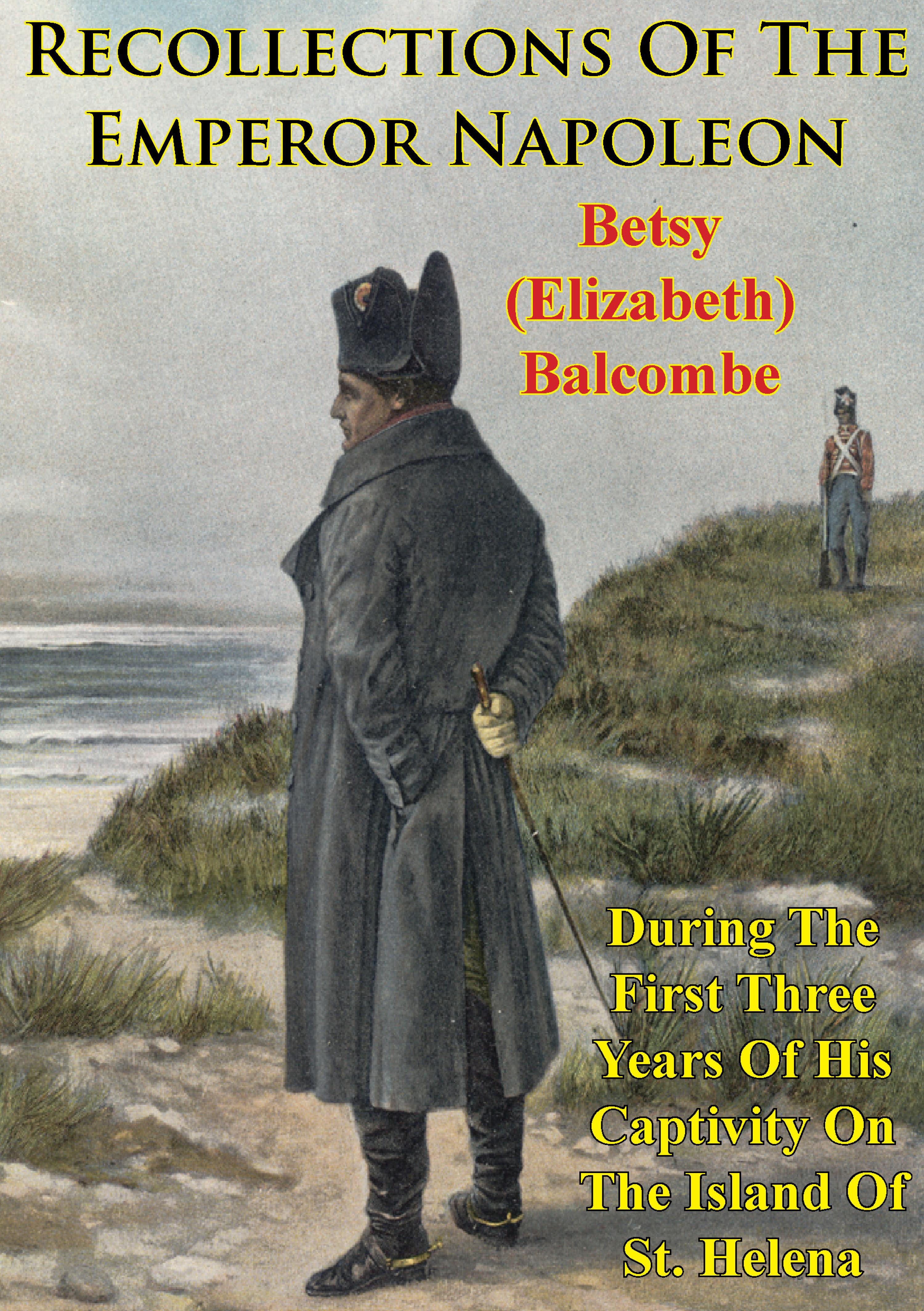 Cover image for Recollections Of The Emperor Napoleon, During The First Three Years Of His Captivity On The Island Of St. Helena