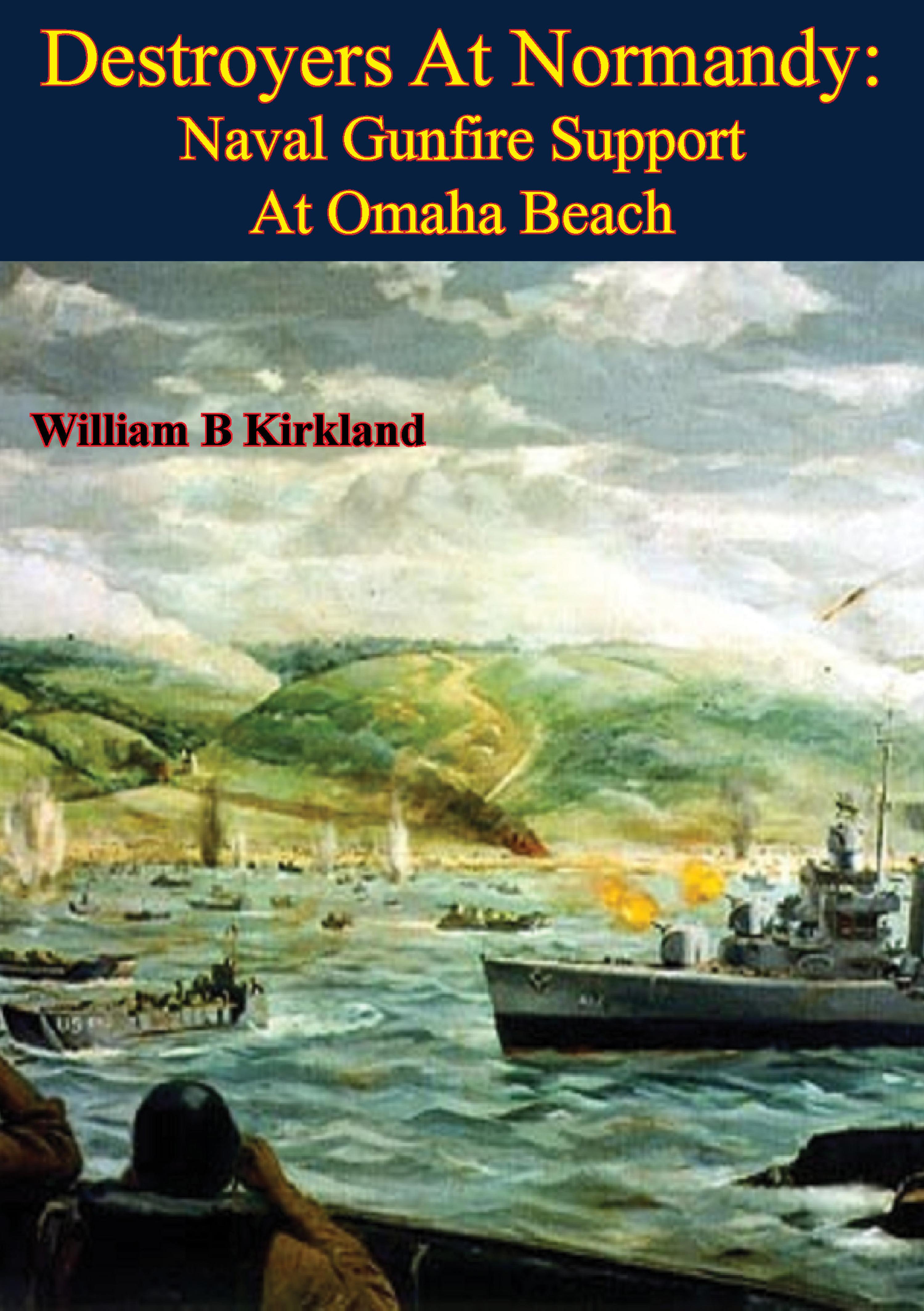 Cover image for Destroyers At Normandy: Naval Gunfire Support At Omaha Beach [Illustrated Edition]