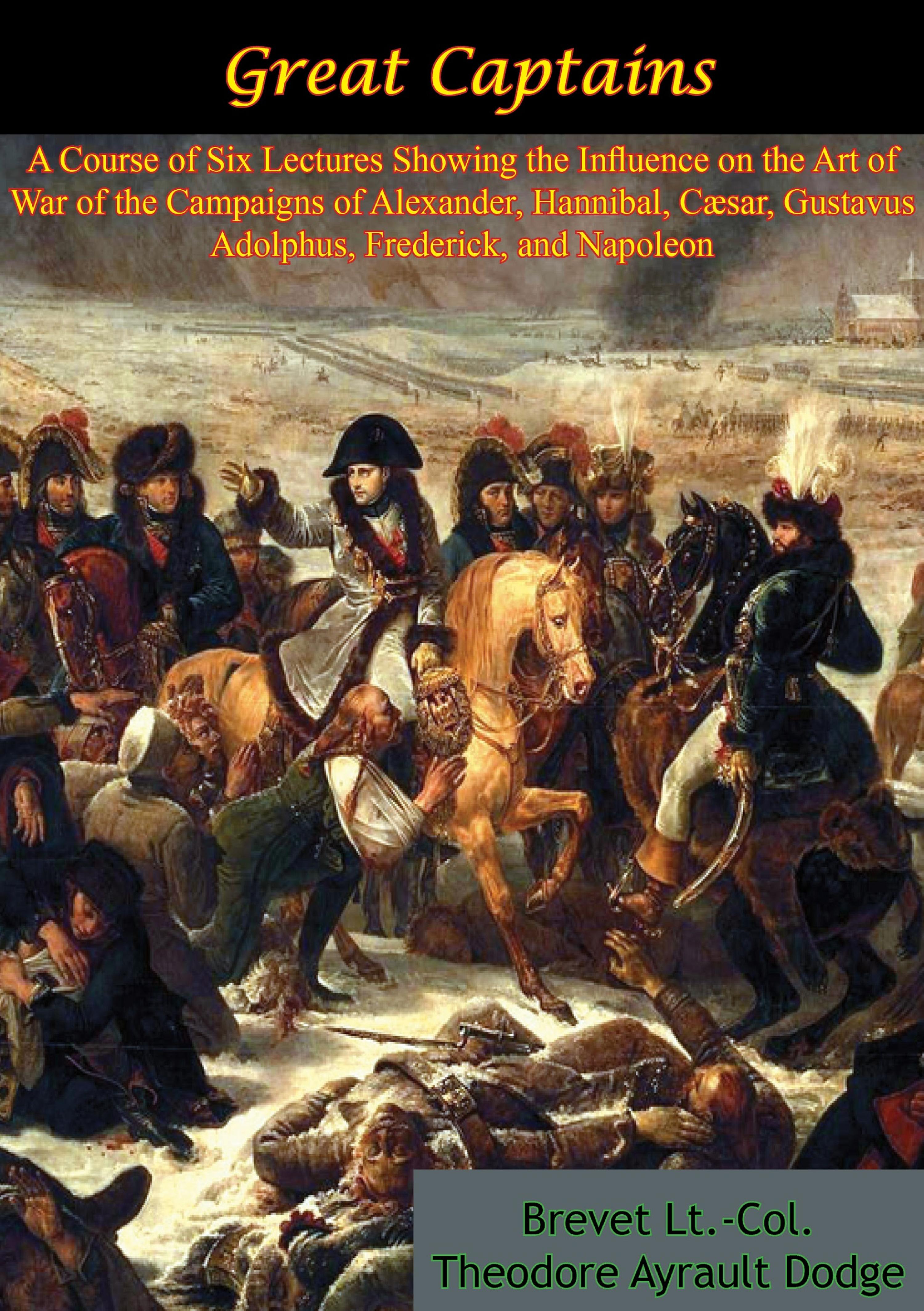Cover image for Great Captains: A Course of Six Lectures Showing the Influence on the Art of War