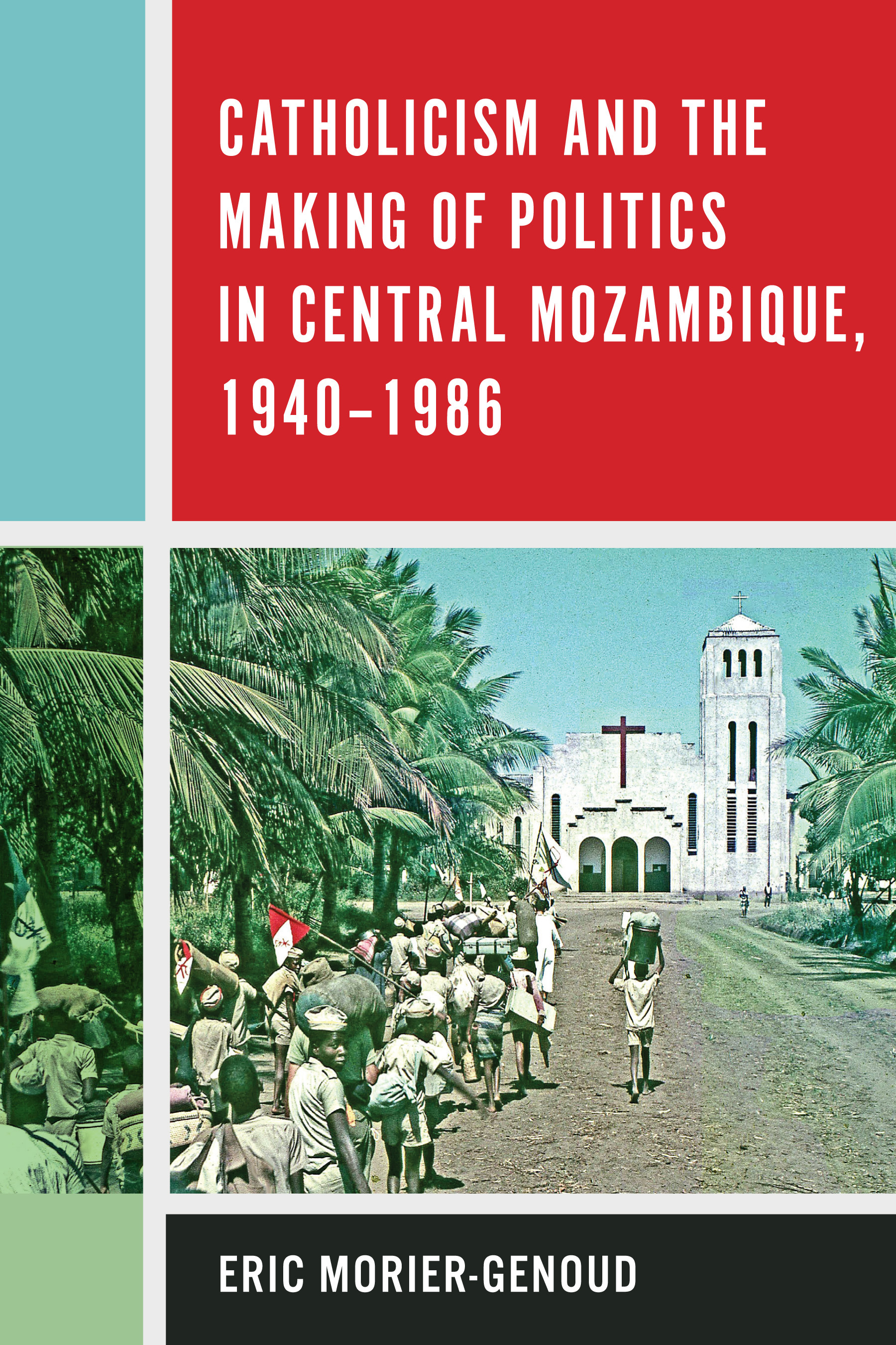 Cover image for Catholicism and the Making of Politics in Central Mozambique, 1940-1986