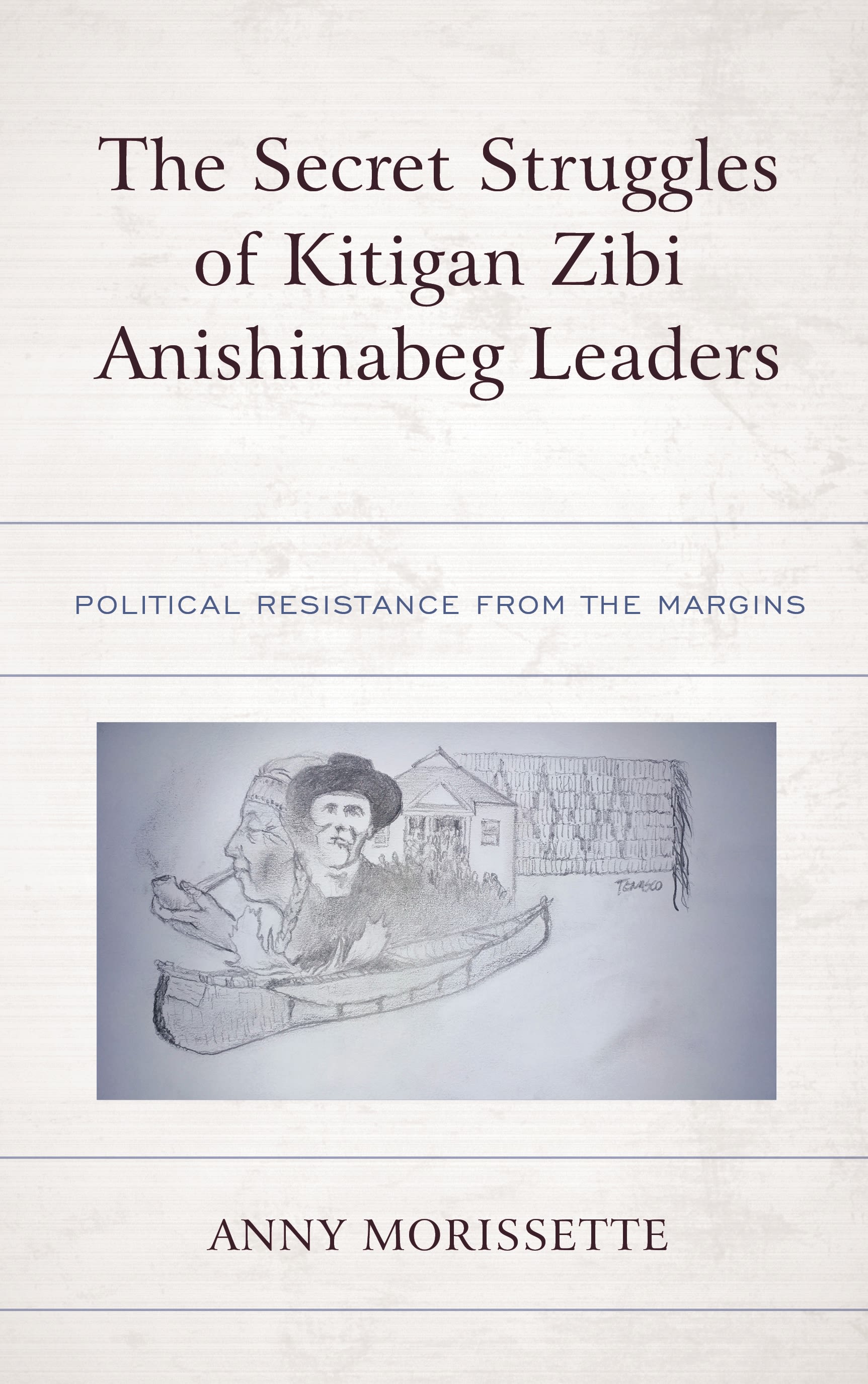 Cover image for The Secret Struggles of Kitigan Zibi Anishinabeg Leaders