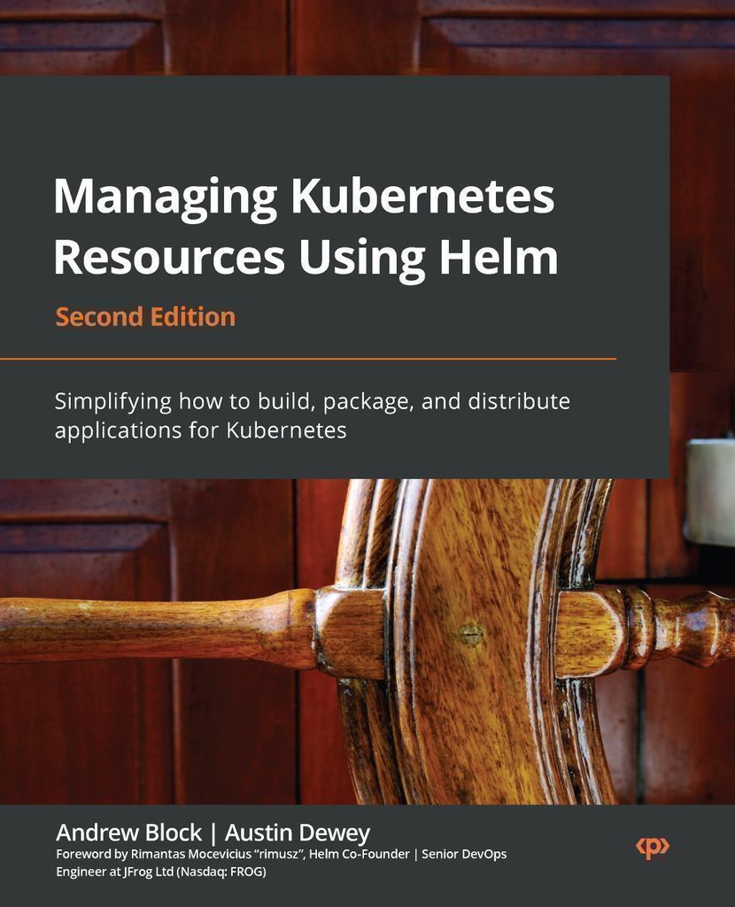 Managing Kubernetes Resources Using Helm by Andrew Block; Austin Dewey ...
