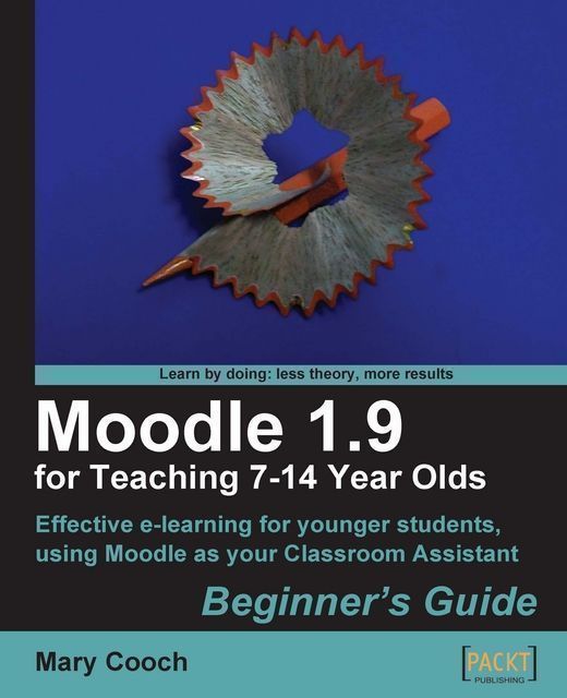 Moodle 1.9 for Teaching 7-14 Year Olds: Beginner's Guide