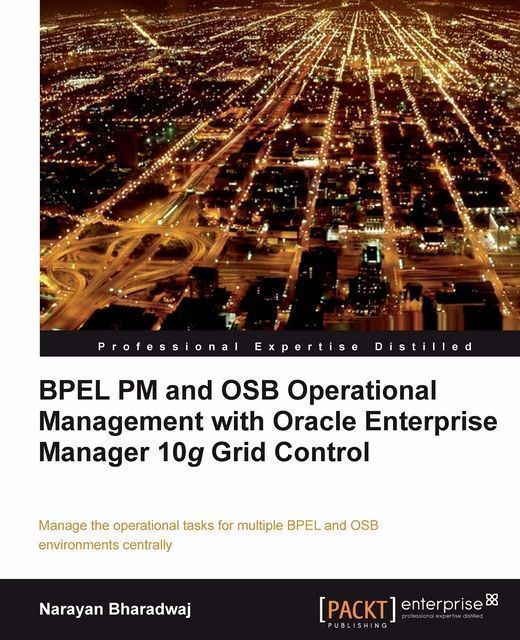 BPEL PM and OSB Operational Management with Oracle Enterprise Manager 10g Grid Control