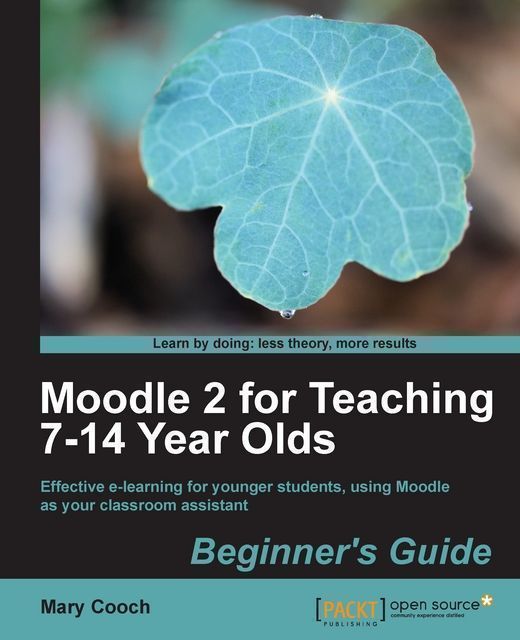 Moodle 2 for Teaching 7-14 Year Olds: Beginner's Guide