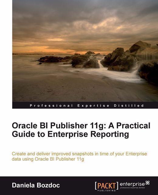 Oracle BI Publisher 11g: A Practical Guide to Enterprise Reporting