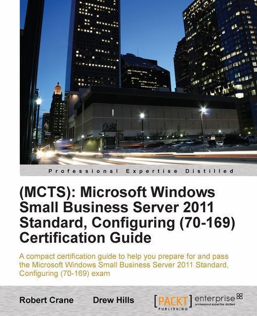 (MCTS): Microsoft Windows Small Business Server 2011 Standard, Configuring (70-169) Certification Guide