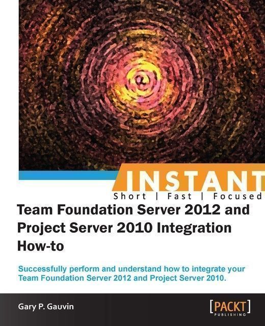 Instant Team Foundation Server 2012 and Project Server 2010 Integration How-to