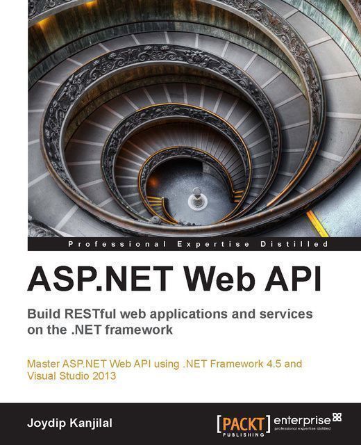 ASP.NET Web API: Build RESTful web applications and services on the .NET framework