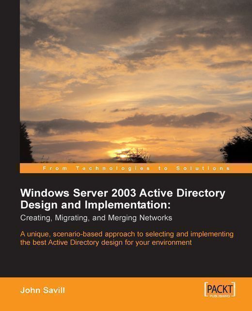 Windows Server 2003 Active Directory Design and Implementation: Creating, Migrating, and Merging Networks