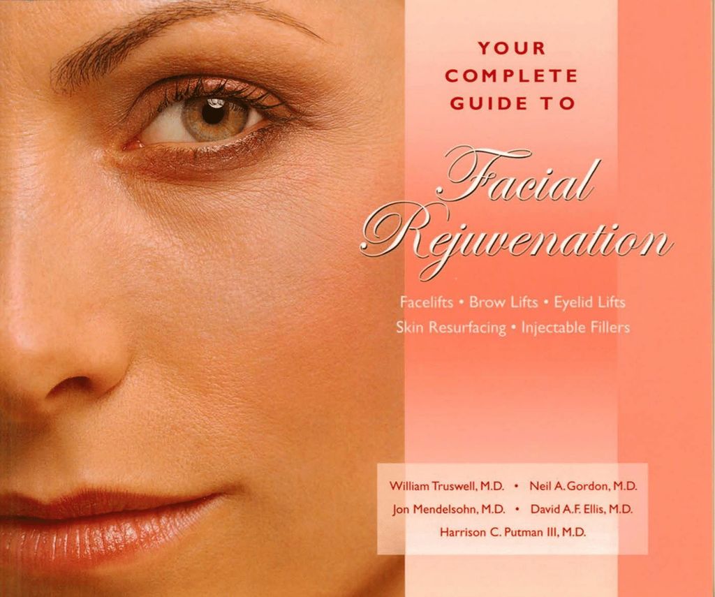 Your Complete Guide to Facial Rejuvenation Facelifts - Browlifts - Eyelid Lifts - Skin Resurfacing - Lip Augmentation