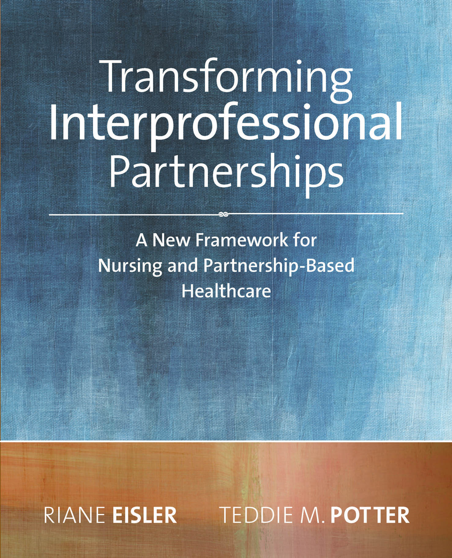 2014 AJN Award RecipientTransforming Interprofessional Partnerships: A New Framework for Nursing and Partnership-Based Health Care