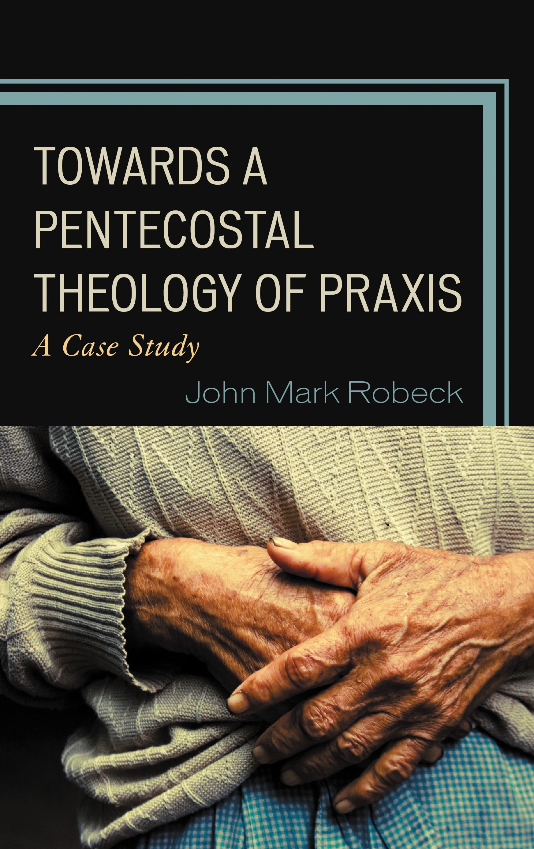 Cover image for Towards A Pentecostal Theology of Praxis