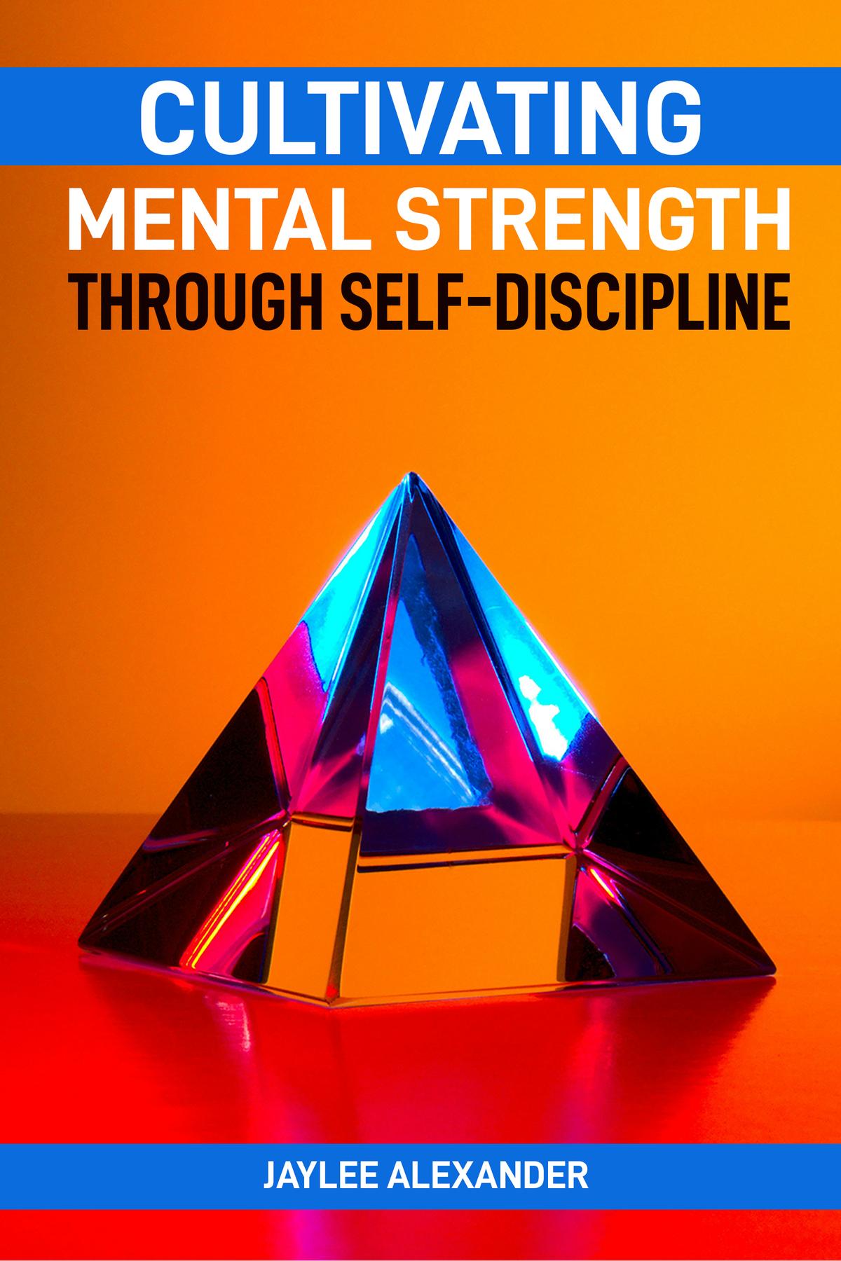 Cover image for CULTIVATING MENTAL STRENGTH THROUGH SELF-DISCIPLINE
