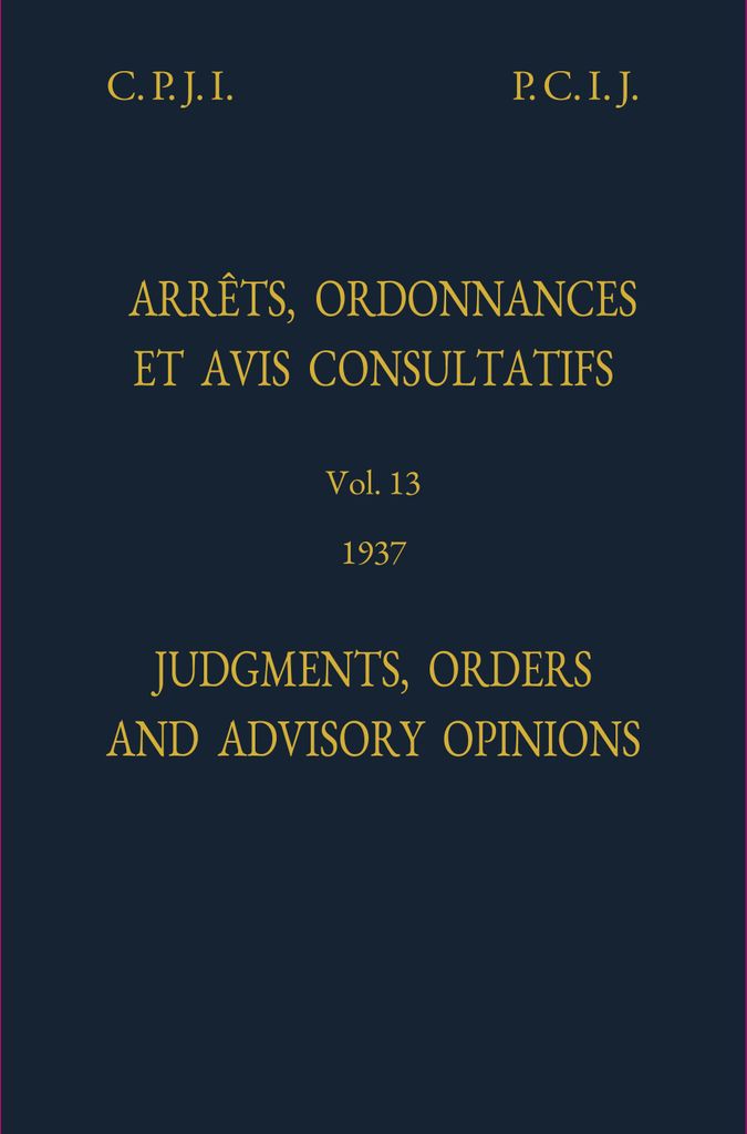 Cover image for Judgments, Orders and Advisory Opinions: Vol. 13, 1937/Arrets, ordonnances et avis avis consultatifs: Vol. 13, 1937