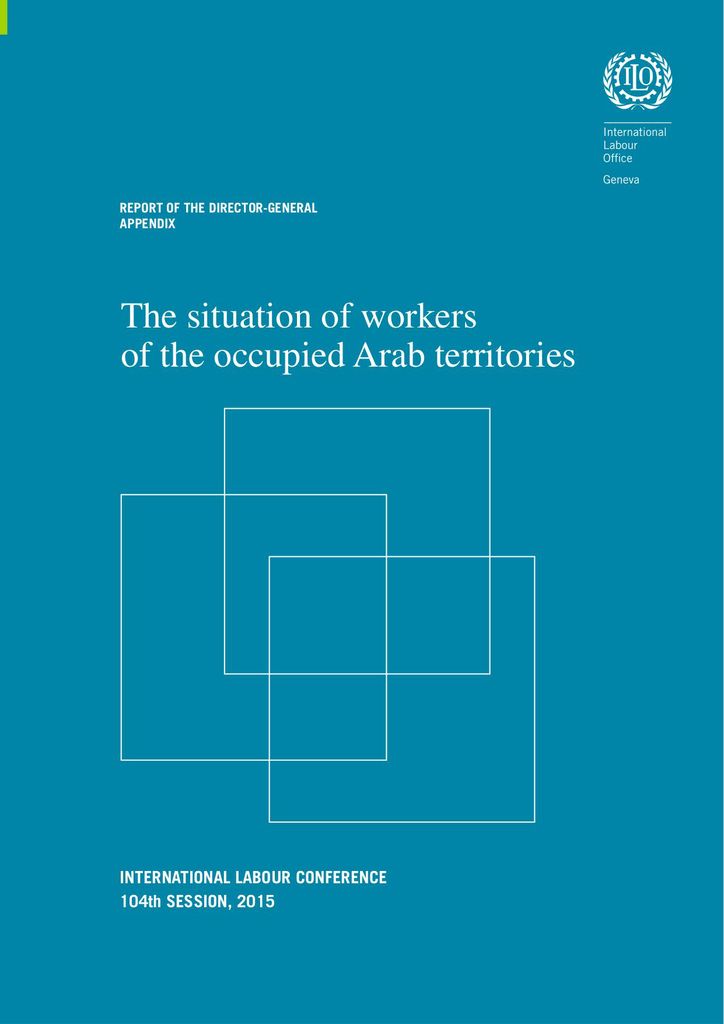 Cover image for The situation of workers of the occupied Arab territories. ILC 104/2015, Report I Appendix