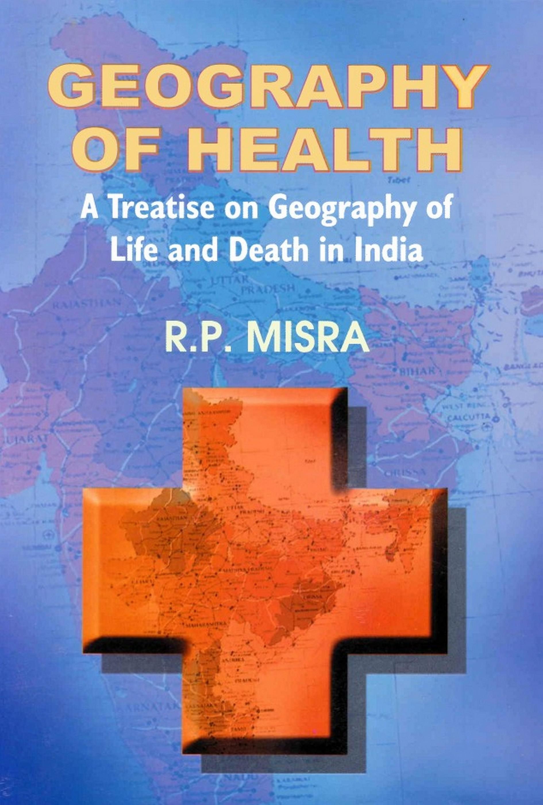Cover image for Geography of Health A Treatise on Geography of Life and Death in India