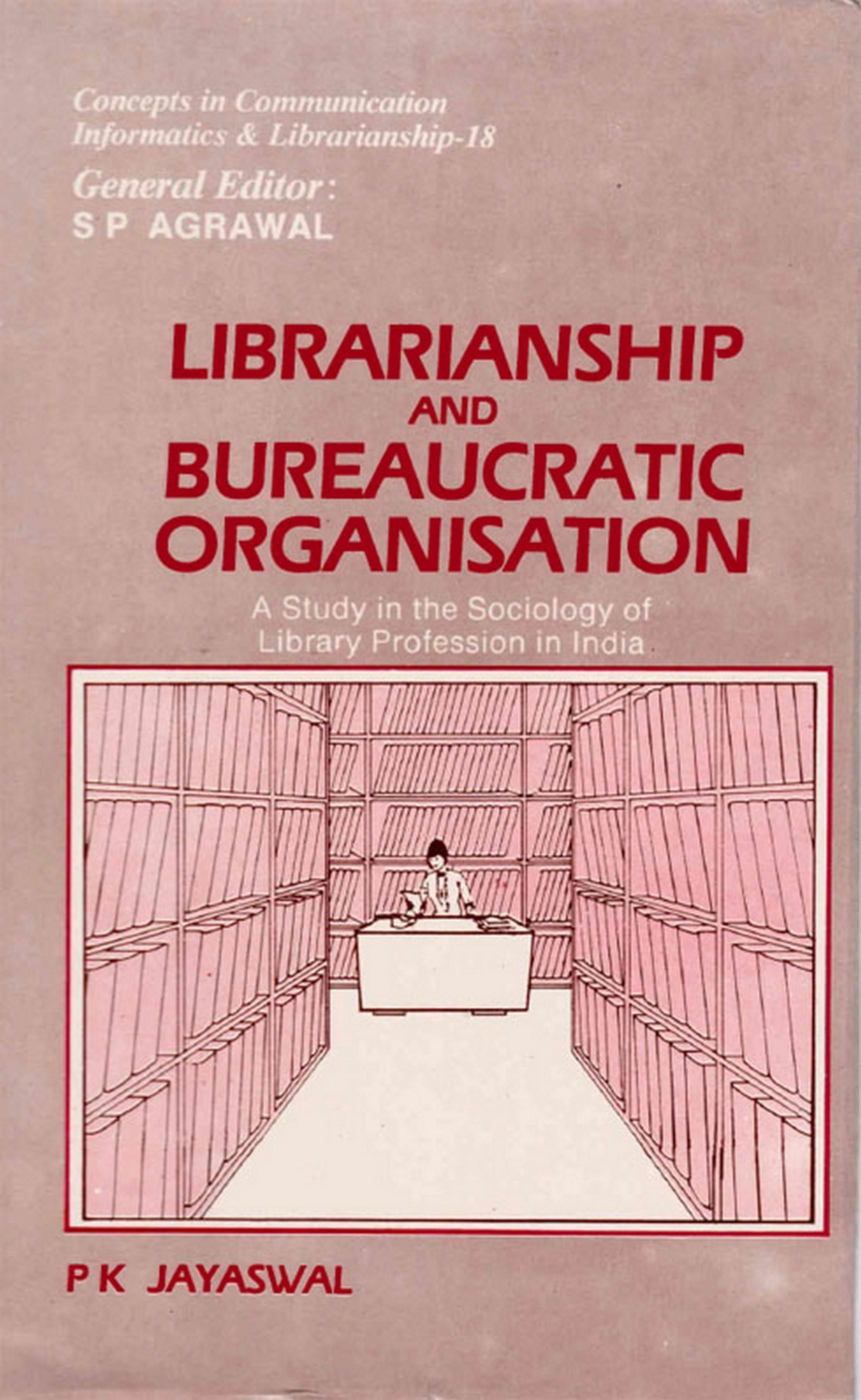 Cover image for Librarianship and Bureaucratic Organisation: A Study in the Sociology of Library Profession in India (Concepts in Communication Informatics and Librarianship-18)