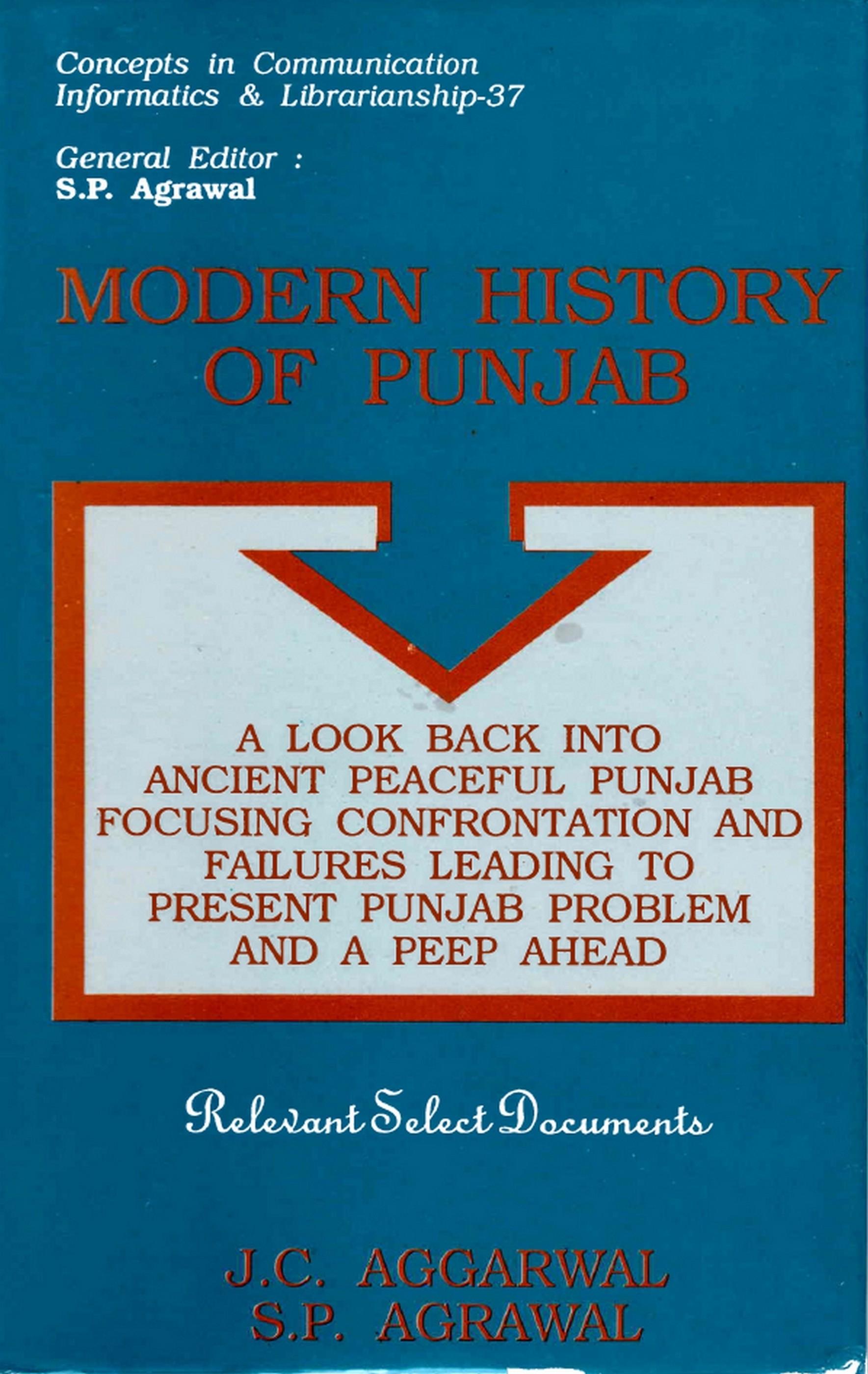 Cover image for Modern History of Punjab: A Look Back into Ancient Peaceful Punjab Focusing Confrontation and Failures leading to Present Punjab Problem and A Peep Ahead