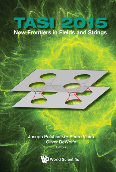 Cover image for NEW FRONTIERS IN FIELDS AND STRINGS (TASI 2015) - PROCEEDINGS OF THE 2015 THEORETICAL ADVANCED STUDY INSTITUTE IN ELEMENTARY PARTICLE PHYSICS