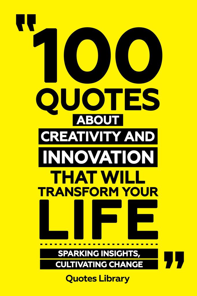 Cover image for 100 Quotes About Creativity And Innovation That Will Transform Your Life - Sparking Insights, Cultivating Change