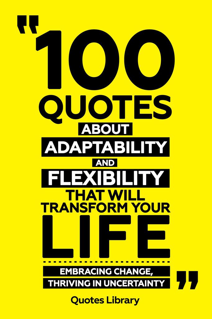 Cover image for 100 Quotes About Adaptability And Flexibility That Will Transform Your Life - Embracing Change, Thriving In Uncertainty