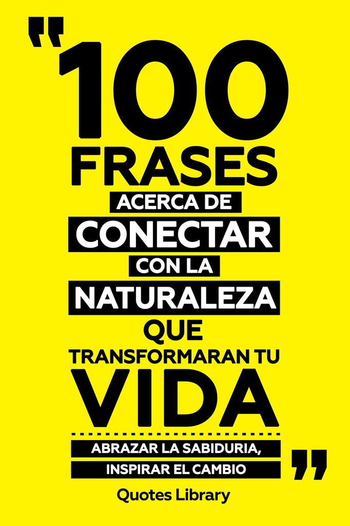 Cover image for 100 Frases Acerca De Conectar Con La Naturaleza Que Transformaran Tu Vida - Abrazar La Sabiduria, Inspirar El Cambio