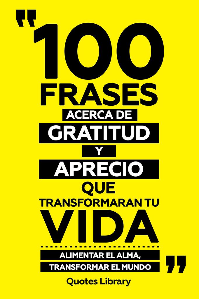Cover image for 100 Frases Acerca De Gratitud Y Aprecio Que Transformaran Tu Vida - Alimentar El Alma, Transformar El Mundo
