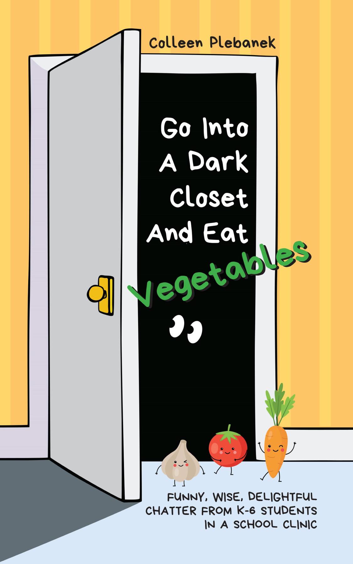Cover image for Go Into A Dark Closet And Eat Vegetables