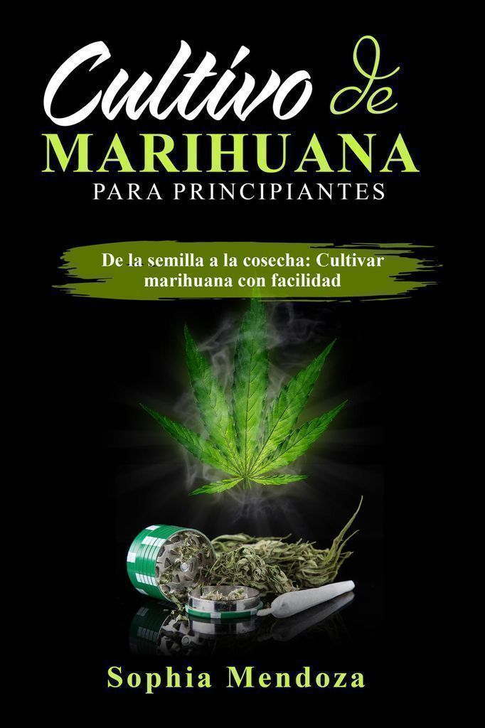 Cover image for Cultivo de  Marihuana  Para Principiantes: DE LA SEMILLA A LA COSECHA