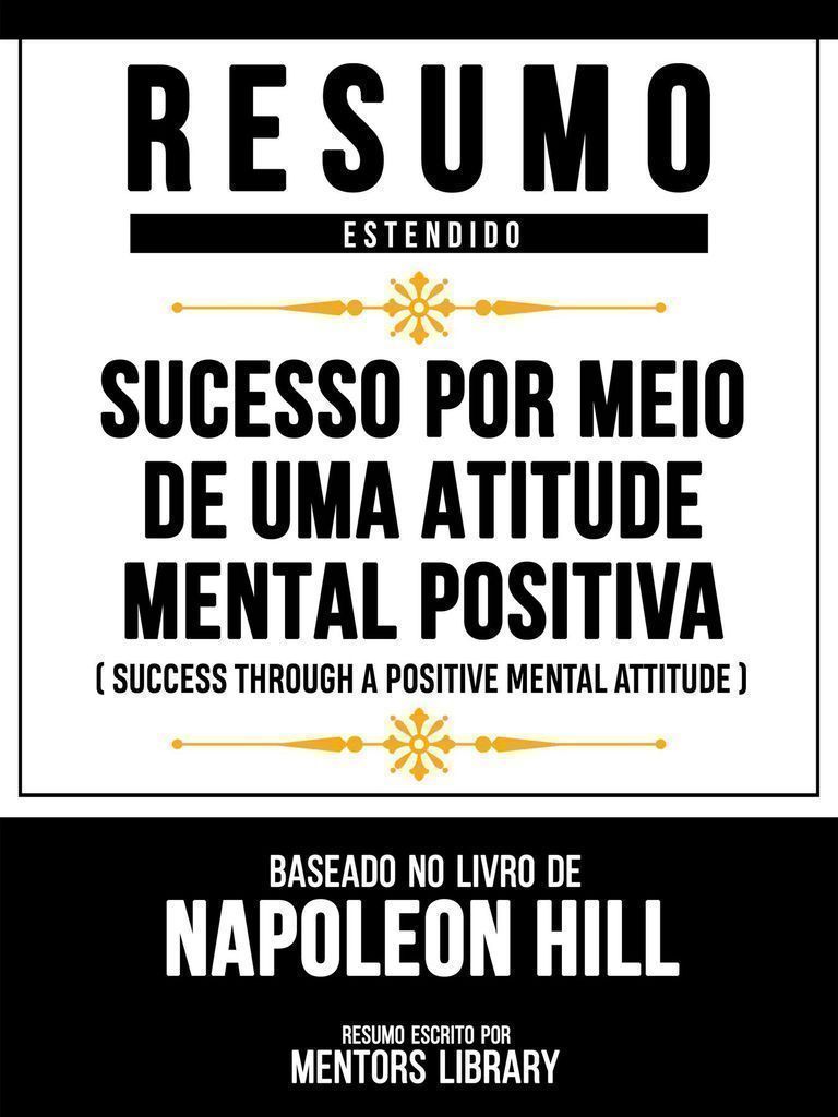 Cover image for Resumo Estendido - Sucesso Por Meio De Uma Atitude Mental Positiva (Success Through A Positive Mental Attitude) - Baseado No Livro De Napoleon Hill