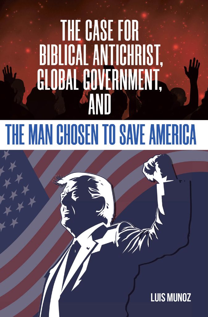 Cover image for The Case for Biblical Antichrist, Global Government, and the Man Chosen to Save America
