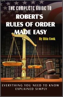 The Complete Guide to Robert's Rules of Order Made Easy: Everything You Need to Know Explained Simply