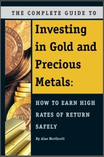 The Complete Guide to Investing in Gold and Precious Metals: How to Earn High Rates of Return Safely