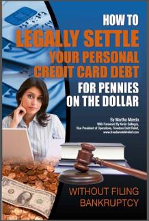 How to Legally Settle Your Personal Credit Card Debt for Pennies on the Dollar: Without Filing Bankruptcy