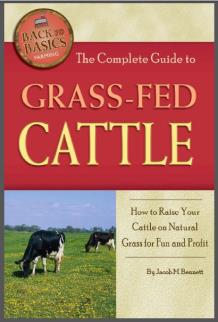 The Complete Guide to Grass-Fed Cattle: How to Raise Your Cattle on Natural Grass for Fun and Profit