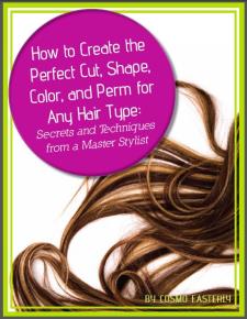 How to Create the Perfect Cut, Shape, Color, and Perm for Any Hair Type: Secrets and Techniques from a Master Hair Stylist