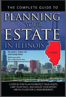 The Complete Guide to Planning Your Estate In Illinois: A Step-By-Step Plan to Protect Your Assets, Limit Your Taxes, and Ensure Your Wishes Are Fulfilled for Illinois Residents