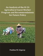 An Analysis of the H-2A Agricultural Guest Worker Program and Recommendations for Future Policy 