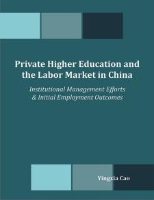 Private Higher Education and the Labor Market in China: Institutional Management Efforts & Initial Employment Outcomes