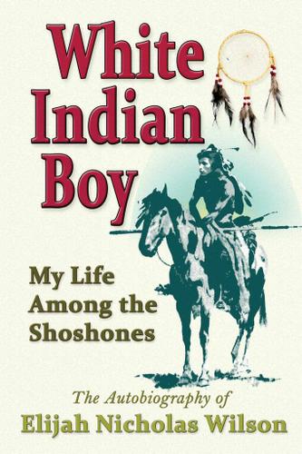 White Indian Boy My Life Among the Shoshones