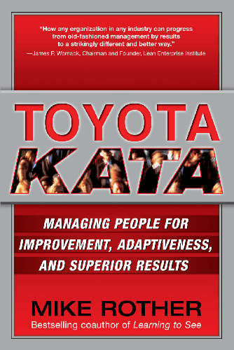 Toyota Kata: Managing People for Improvement, Adaptiveness and Superior Results