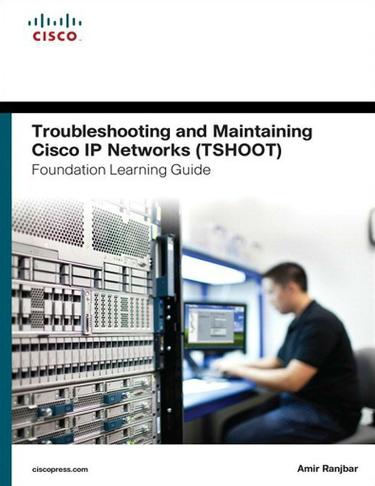 Troubleshooting and Maintaining Cisco IP Networks (TSHOOT) Foundation Learning Guide