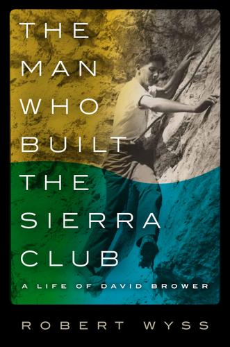 Cover image for The Man Who Built the Sierra Club